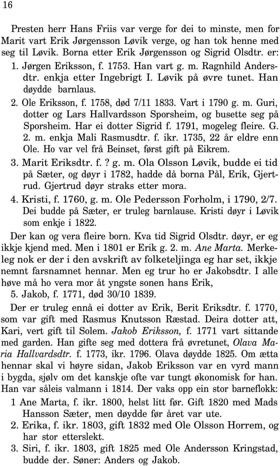 Har ei dotter Sigrid f. 1791, mogeleg fleire. G. 2. m. enkja Mali Rasmusdtr. f. ikr. 1735, 22 år eldre enn Ole. Ho var vel frå Beinset, først gift på Eikrem. 3. Marit Eriksdtr. f.? g. m. Ola Olsson Løvik, budde ei tid på Sæter, og døyr i 1782, hadde då borna Pål, Erik, Gjertrud.