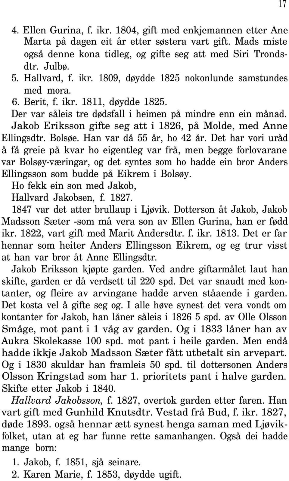 Jakob Eriksson gifte seg att i 1826, på Molde, med Anne Ellingsdtr. Bolsøe. Han var då 55 år, ho 42 år.
