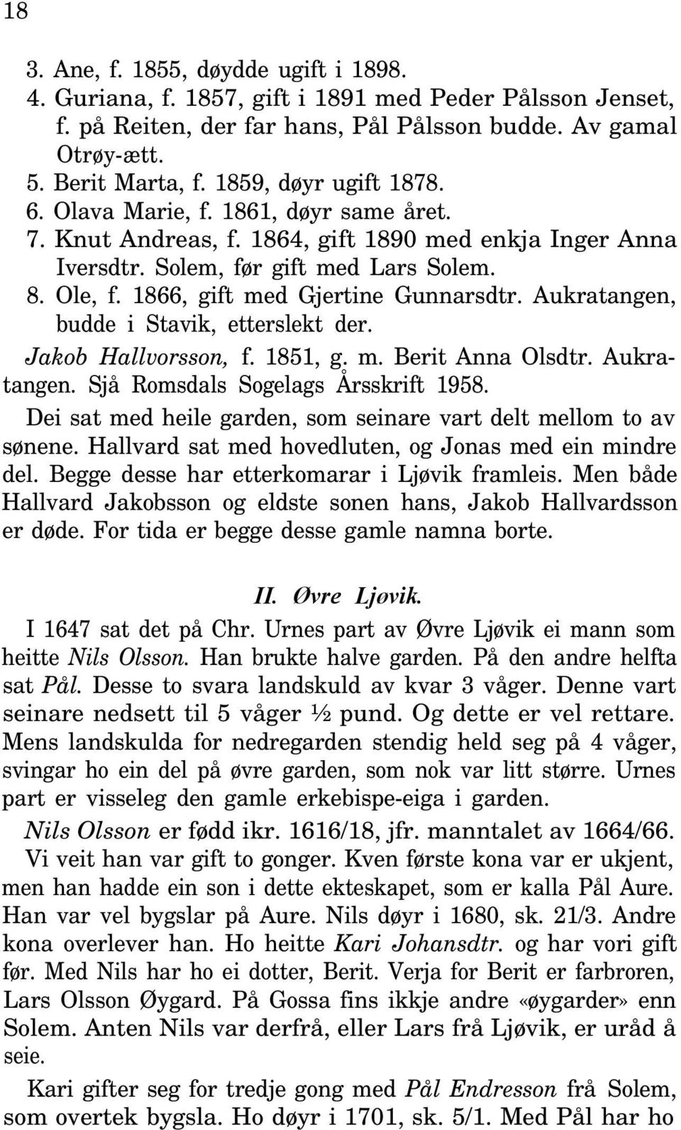 1866, gift med Gjertine Gunnarsdtr. Aukratangen, budde i Stavik, etterslekt der. Jakob Hallvorsson, f. 1851, g. m. Berit Anna Olsdtr. Aukratangen. Sjå Romsdals Sogelags Årsskrift 1958.
