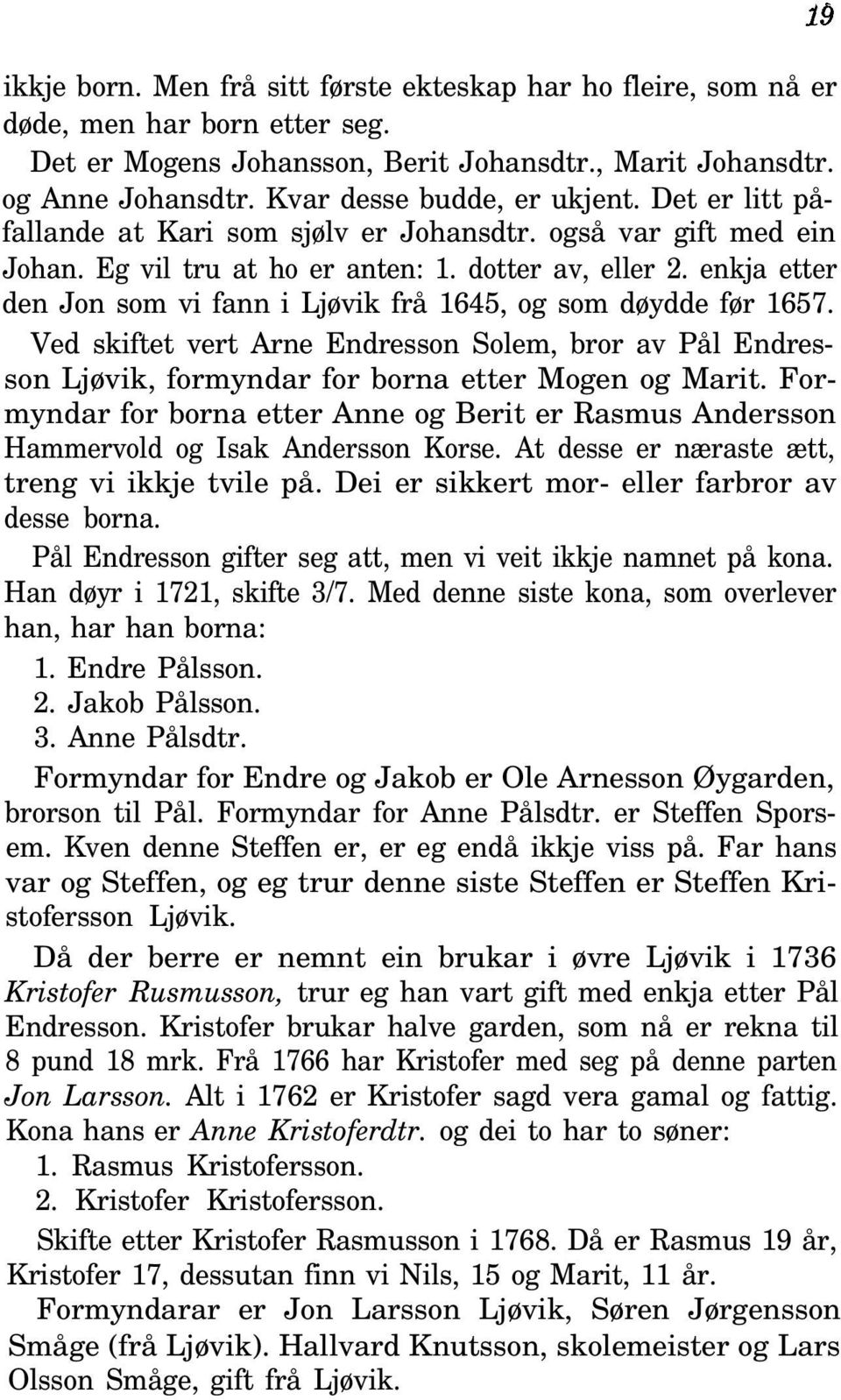 enkja etter den Jon som vi fann i Ljøvik frå 1645, og som døydde før 1657. Ved skiftet vert Arne Endresson Solem, bror av Pål Endresson Ljøvik, formyndar for borna etter Mogen og Marit.