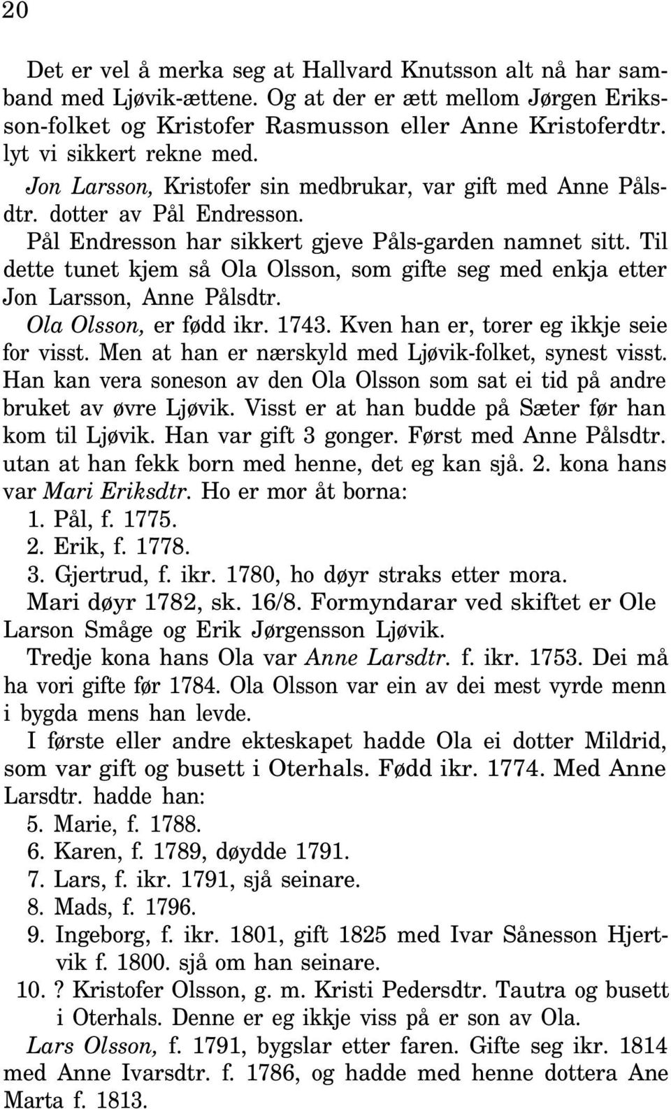 Til dette tunet kjem så Ola Olsson, som gifte seg med enkja etter Jon Larsson, Anne Pålsdtr. Ola Olsson, er fødd ikr. 1743. Kven han er, torer eg ikkje seie for visst.
