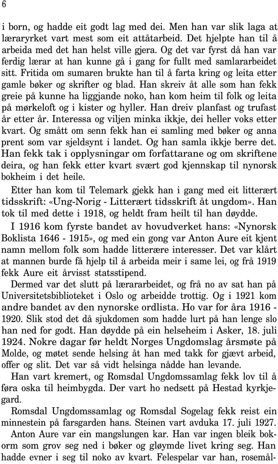 Han skreiv åt alle som han fekk greie på kunne ha liggjande noko, han kom heim til folk og leita på mørkeloft og i kister og hyller. Han dreiv planfast og trufast år etter år.