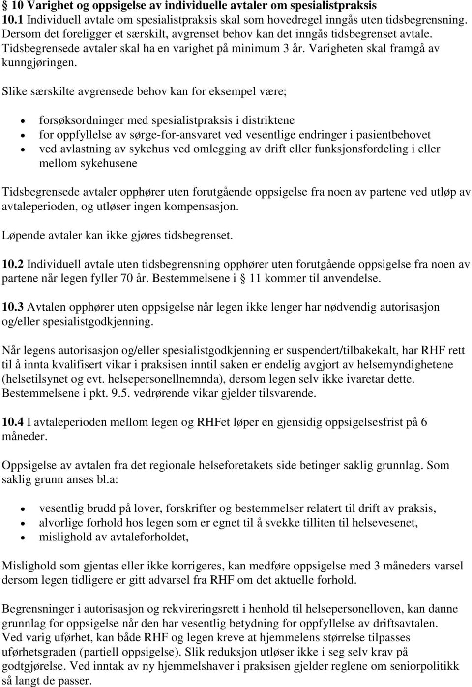 Slike særskilte avgrensede behov kan for eksempel være; forsøksordninger med spesialistpraksis i distriktene for oppfyllelse av sørge-for-ansvaret ved vesentlige endringer i pasientbehovet ved