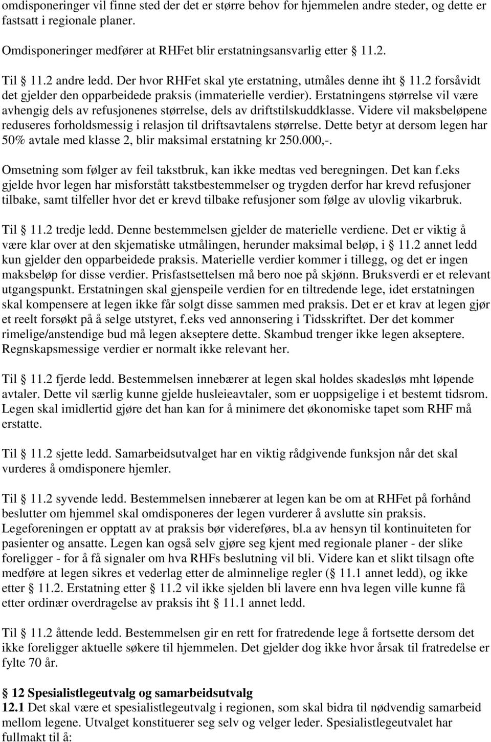 Erstatningens størrelse vil være avhengig dels av refusjonenes størrelse, dels av driftstilskuddklasse. Videre vil maksbeløpene reduseres forholdsmessig i relasjon til driftsavtalens størrelse.