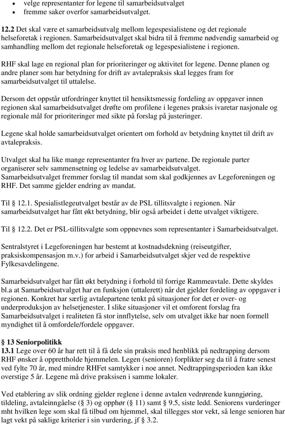 Samarbeidsutvalget skal bidra til å fremme nødvendig samarbeid og samhandling mellom det regionale helseforetak og legespesialistene i regionen.