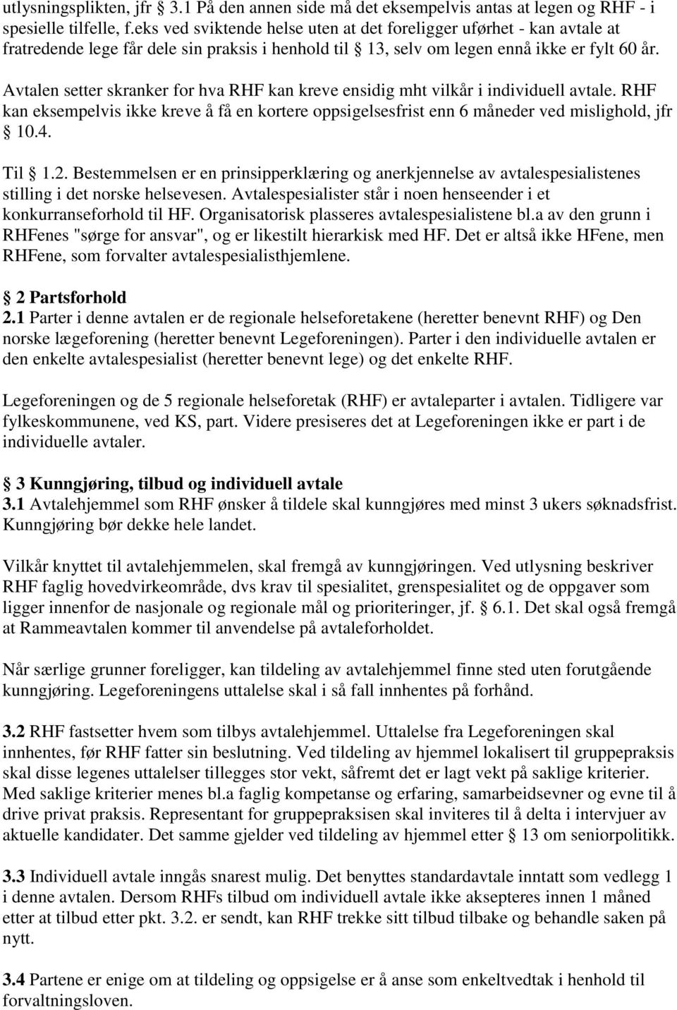 Avtalen setter skranker for hva RHF kan kreve ensidig mht vilkår i individuell avtale. RHF kan eksempelvis ikke kreve å få en kortere oppsigelsesfrist enn 6 måneder ved mislighold, jfr 10.4. Til 1.2.