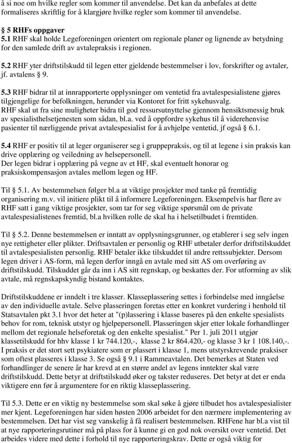 2 RHF yter driftstilskudd til legen etter gjeldende bestemmelser i lov, forskrifter og avtaler, jf. avtalens 9. 5.