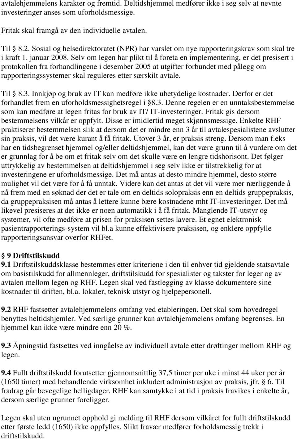 Selv om legen har plikt til å foreta en implementering, er det presisert i protokollen fra forhandlingene i desember 2005 at utgifter forbundet med pålegg om rapporteringssystemer skal reguleres