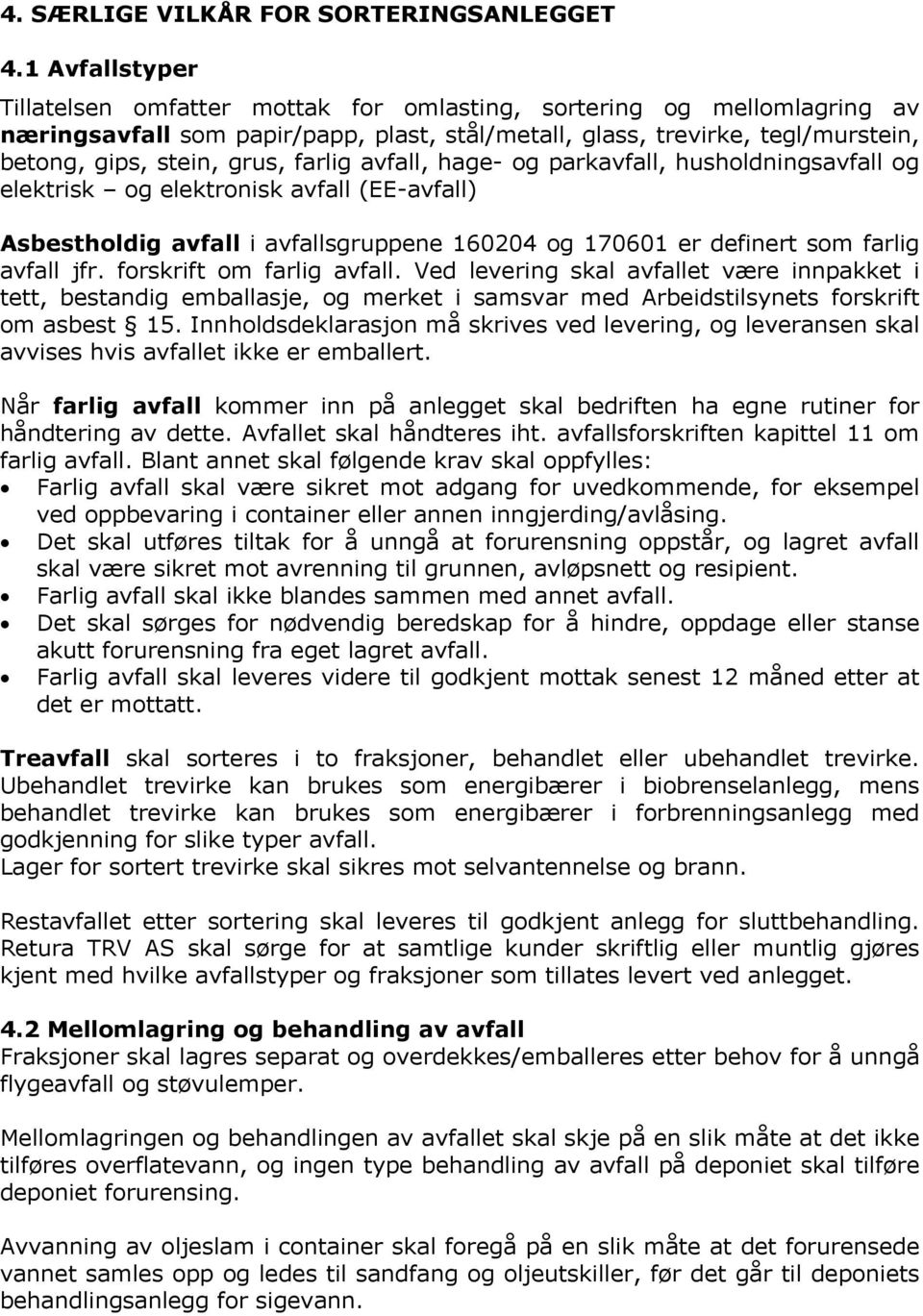 farlig avfall, hage- og parkavfall, husholdningsavfall og elektrisk og elektronisk avfall (EE-avfall) Asbestholdig avfall i avfallsgruppene 160204 og 170601 er definert som farlig avfall jfr.