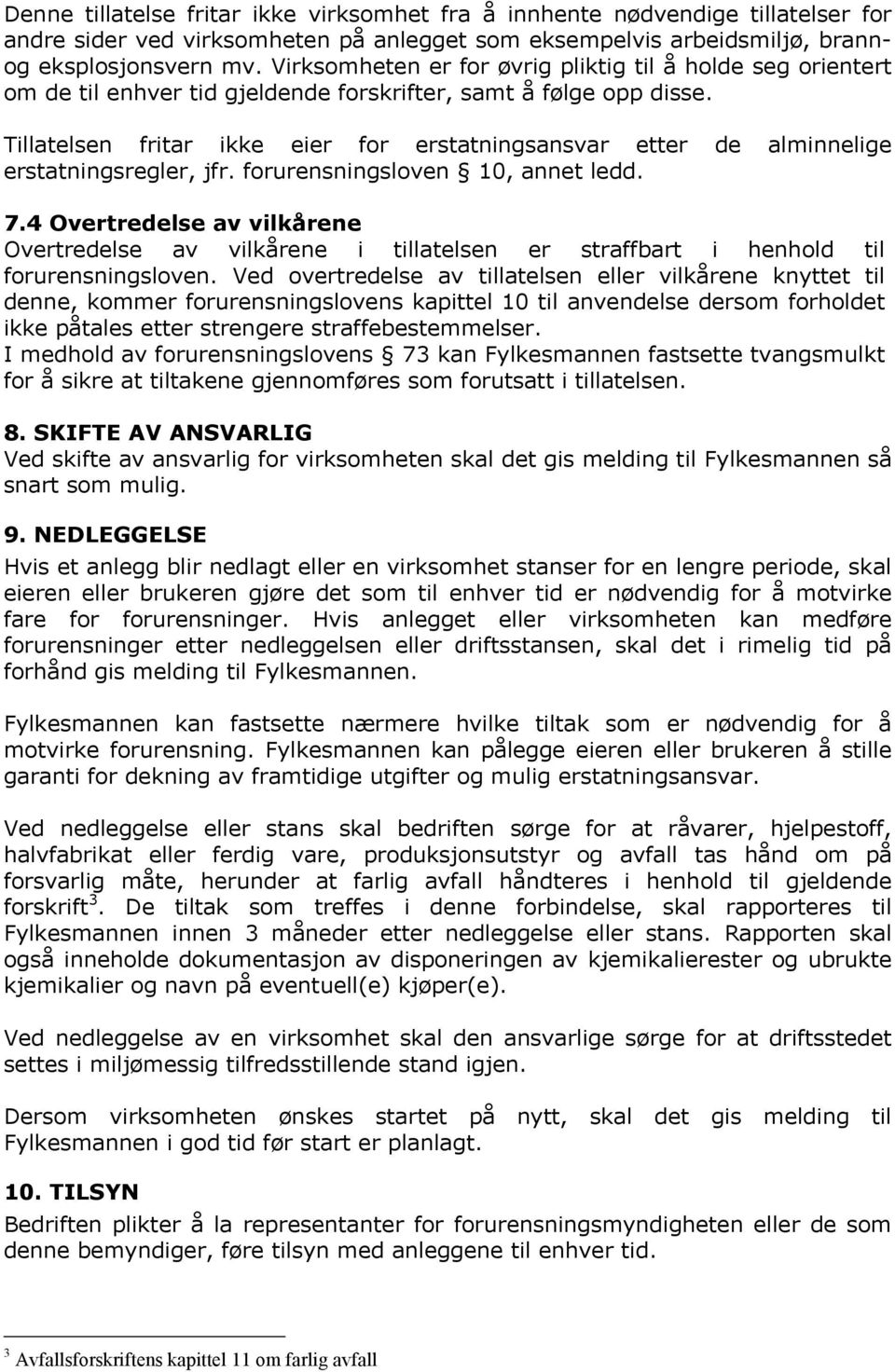 Tillatelsen fritar ikke eier for erstatningsansvar etter de alminnelige erstatningsregler, jfr. forurensningsloven 10, annet ledd. 7.