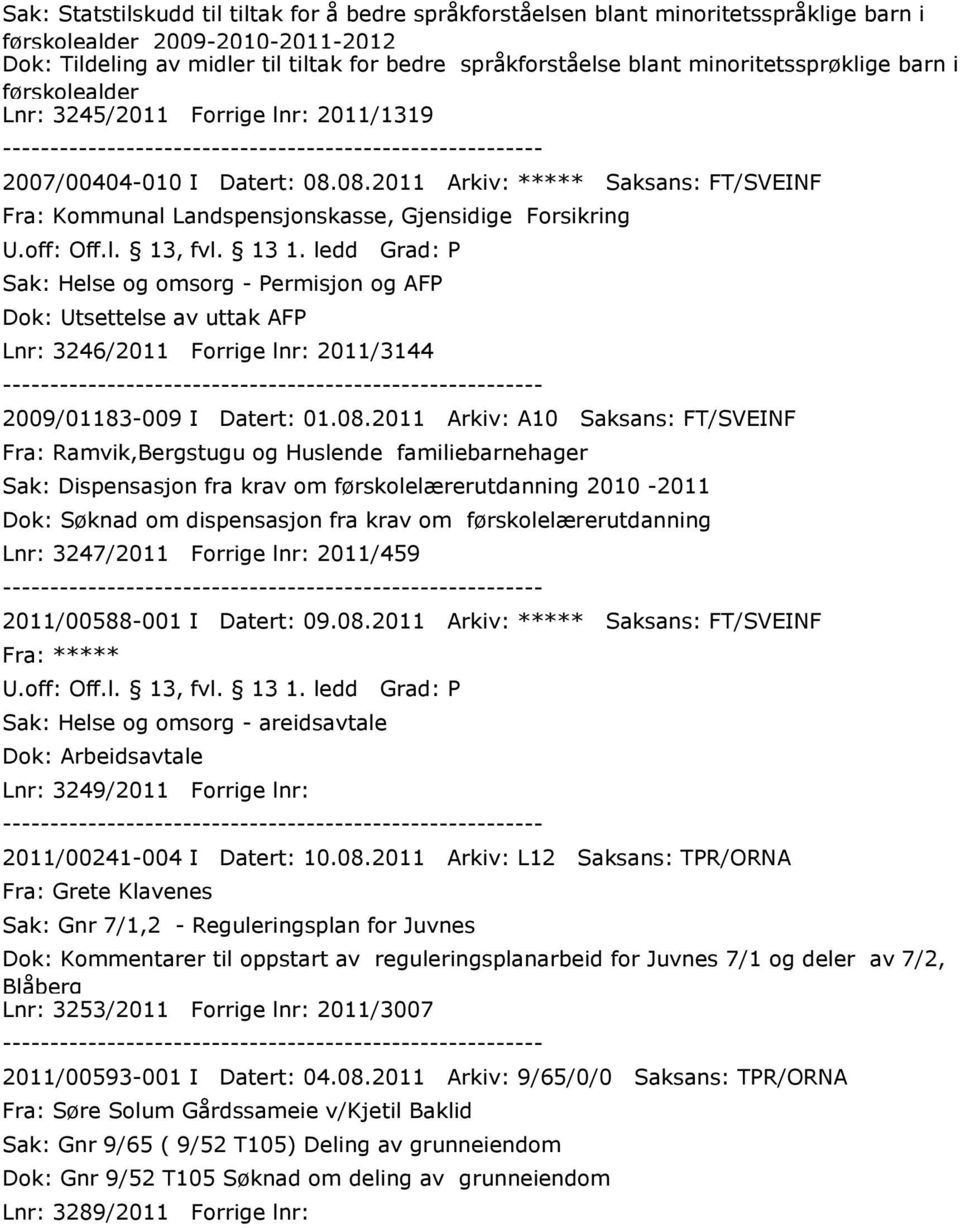 08.2011 Arkiv: ***** Saksans: FT/SVEINF Fra: Kommunal Landspensjonskasse, Gjensidige Forsikring Sak: Helse og omsorg - Permisjon og AFP Dok: Utsettelse av uttak AFP Lnr: 3246/2011 Forrige lnr: