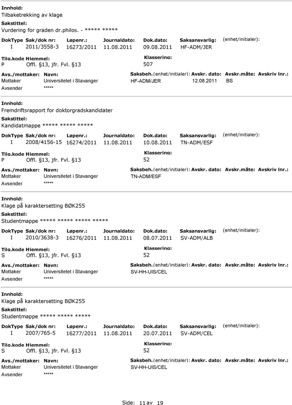 2011 B nnhold: Fremdriftsrapport for doktorgradskandidater Kandidatmappe ***** ***** ***** 2008/4156-15 16274/2011 TN-ADM/EF TN-ADM/EF