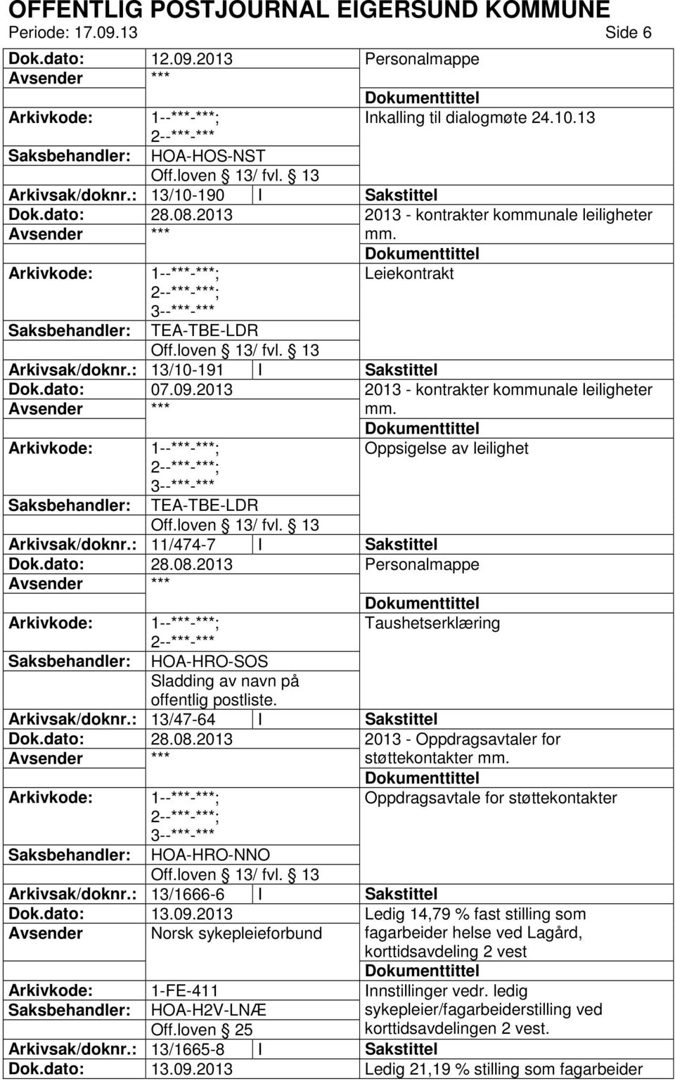 : 11/474-7 I Sakstittel Dok.dato: 28.08.2013 1--***- Taushetserklæring 2--***-*** HOA-HRO-SOS Sladding av navn på offentlig postliste. Arkivsak/doknr.: 13/47-64 I Sakstittel Dok.dato: 28.08.2013 2013 - Oppdragsavtaler for støttekontakter mm.