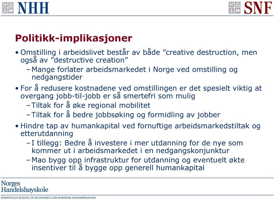 Tiltak for å bedre jobbsøking og formidling av jobber Hindre tap av humankapital ved fornuftige arbeidsmarkedstiltak og etterutdanning I tillegg: Bedre å investere i mer