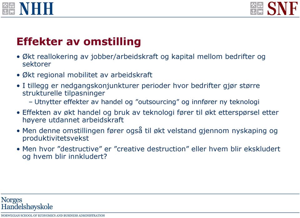 ny teknologi Effekten av økt handel og bruk av teknologi fører til økt etterspørsel etter høyere utdannet arbeidskraft Men denne omstillingen fører