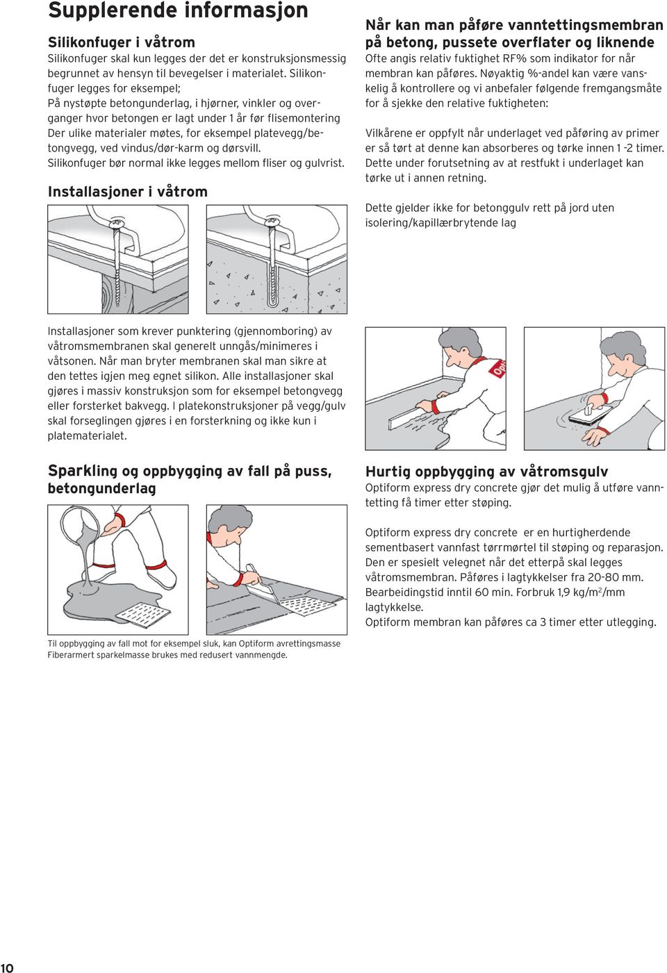 platevegg/betongvegg, ved vindus/dør-karm og dørsvill. Silikonfuger bør normal ikke legges mellom fliser og gulvrist.