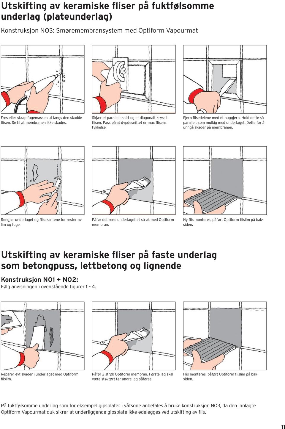 Hold dette så parallelt som mulkig med underlaget. Dette for å unngå skader på membranen. Rengjør underlaget og flisekantene for rester av lim og fuge.