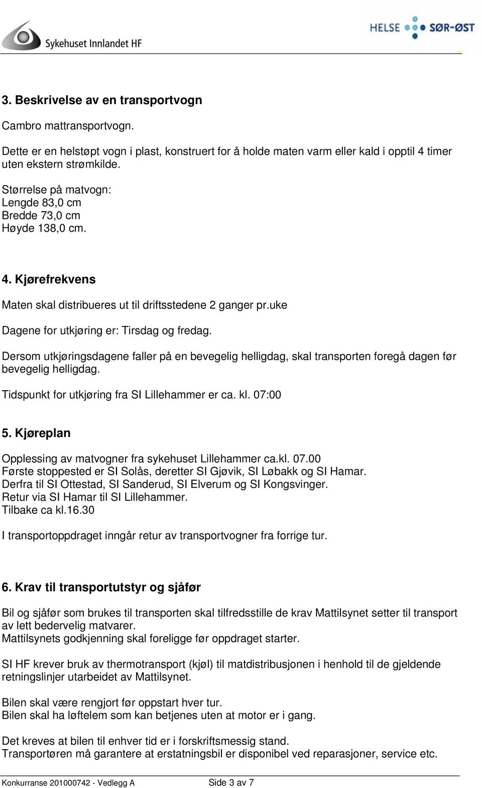 Dersom utkjøringsdagene faller på en bevegelig helligdag, skal transporten foregå dagen før bevegelig helligdag. Tidspunkt for utkjøring fra SI Lillehammer er ca. kl. 07:00 5.