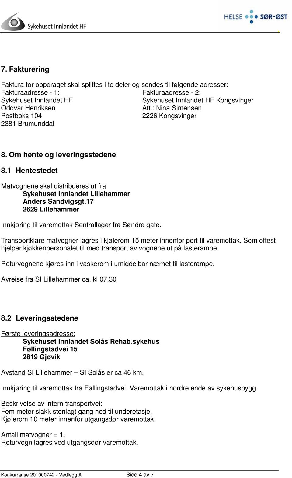 1 Hentestedet Matvognene skal distribueres ut fra Sykehuset Innlandet Lillehammer Anders Sandvigsgt.17 2629 Lillehammer Innkjøring til varemottak Sentrallager fra Søndre gate.