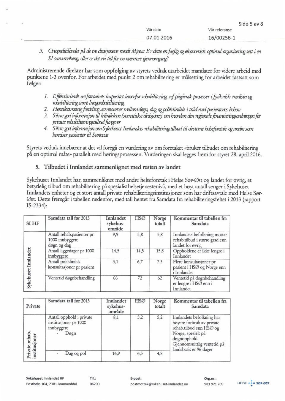 ovenfor. For arbeidet med punkt 2 om rehabilitering er målsetting for arbeidet fastsatt som følger: 1.