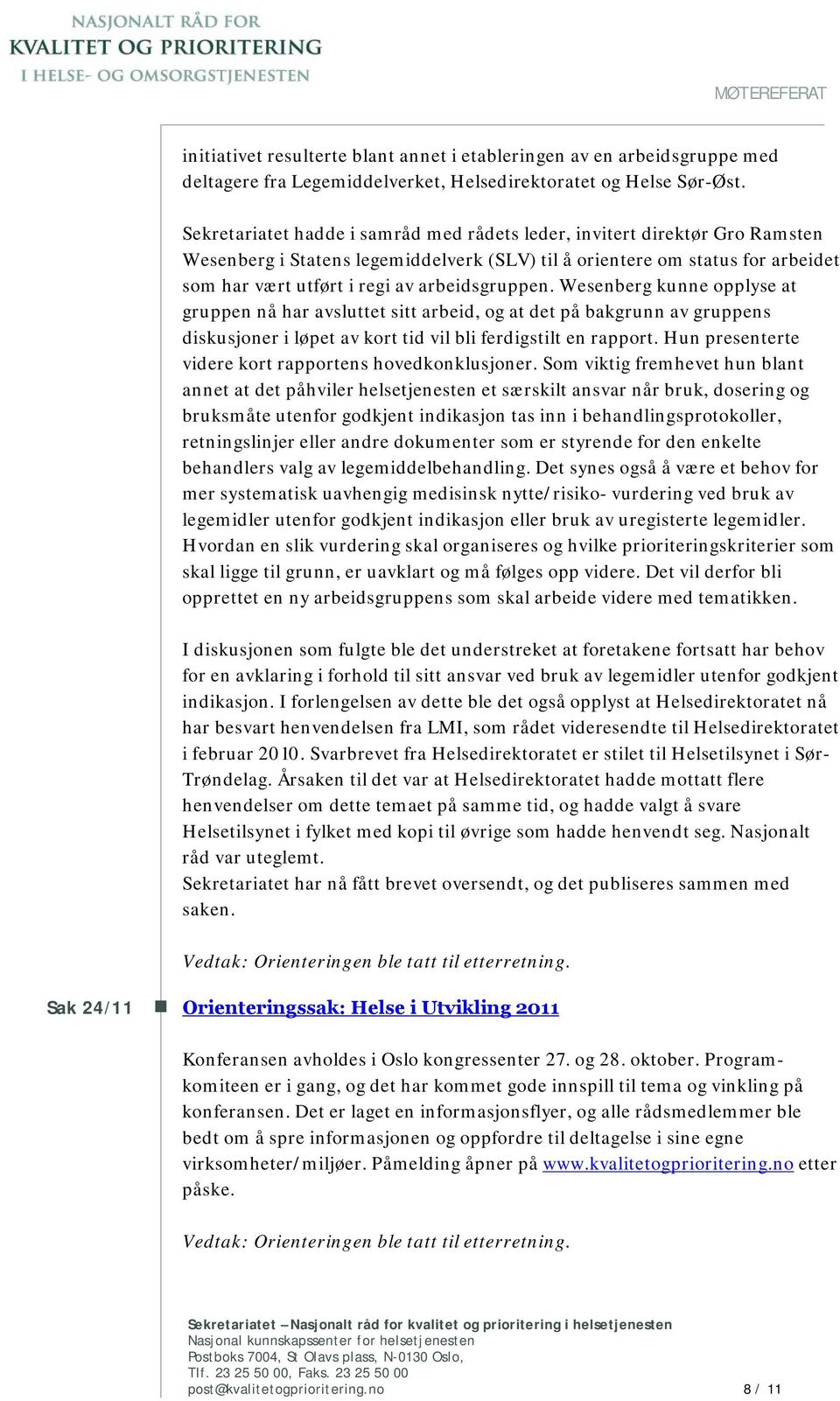 arbeidsgruppen. Wesenberg kunne opplyse at gruppen nå har avsluttet sitt arbeid, og at det på bakgrunn av gruppens diskusjoner i løpet av kort tid vil bli ferdigstilt en rapport.