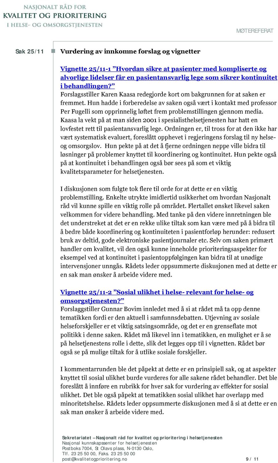 Hun hadde i forberedelse av saken også vært i kontakt med professor Per Fugelli som opprinnelig løftet frem problemstillingen gjennom media.