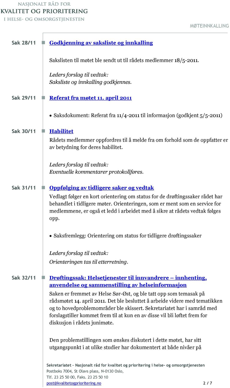 april 2011 Saksdokument: Referat fra 11/4-2011 til informasjon (godkjent 5/5-2011) Sak 30/11 Habilitet Rådets medlemmer oppfordres til å melde fra om forhold som de oppfatter er av betydning for