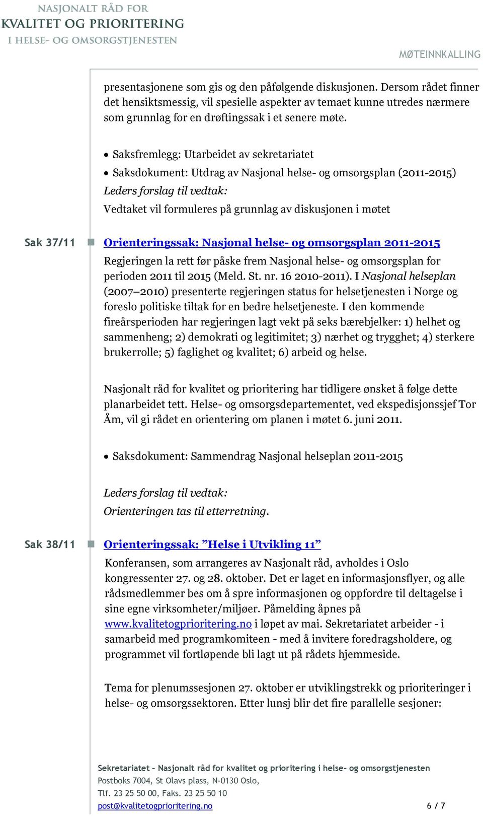 Saksfremlegg: Utarbeidet av sekretariatet Saksdokument: Utdrag av Nasjonal helse- og omsorgsplan (2011-2015) Leders forslag til vedtak: Vedtaket vil formuleres på grunnlag av diskusjonen i møtet Sak