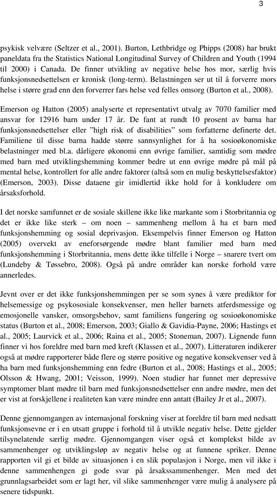 Belastningen ser ut til å forverre mors helse i større grad enn den forverrer fars helse ved felles omsorg (Burton et al., 2008).