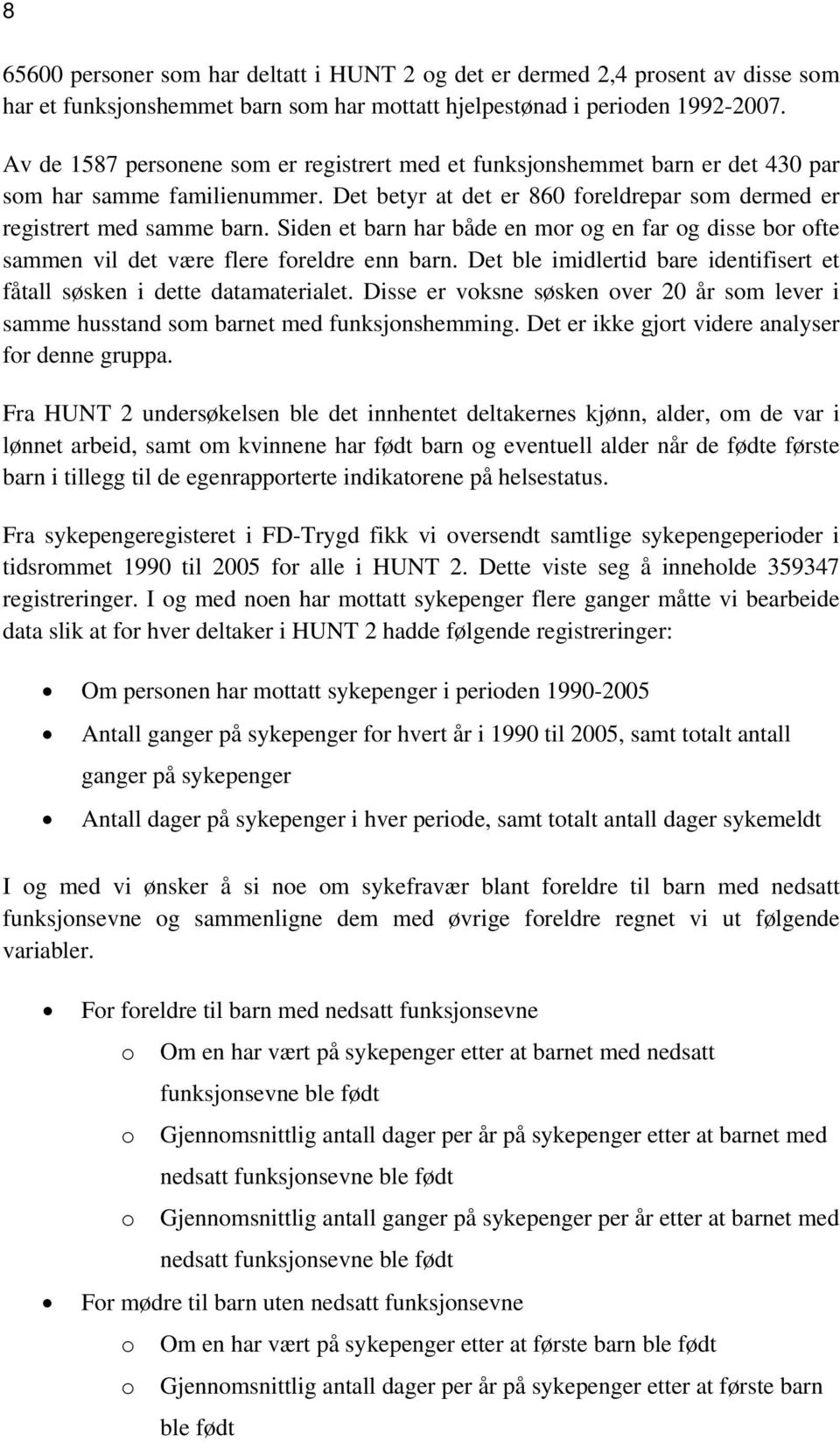 Siden et barn har både en mor og en far og disse bor ofte sammen vil det være flere foreldre enn barn. Det ble imidlertid bare identifisert et fåtall søsken i dette datamaterialet.