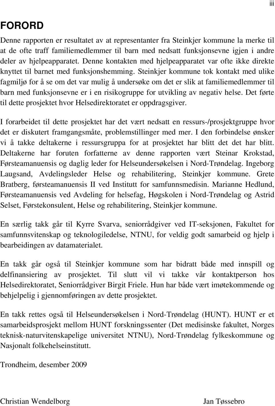 Steinkjer kommune tok kontakt med ulike fagmiljø for å se om det var mulig å undersøke om det er slik at familiemedlemmer til barn med funksjonsevne er i en risikogruppe for utvikling av negativ