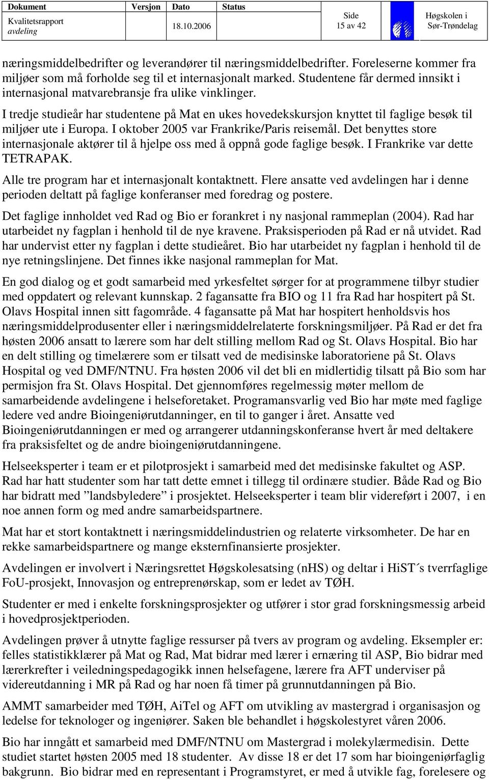 I oktober 2005 var Frankrike/Paris reisemål. Det benyttes store internasjonale aktører til å hjelpe oss med å oppnå gode faglige besøk. I Frankrike var dette TETRAPAK.