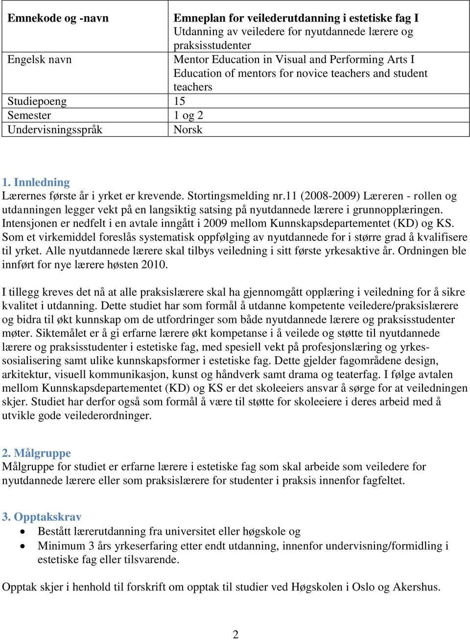 11 (2008-2009) Læreren - rollen og utdanningen legger vekt på en langsiktig satsing på nyutdannede lærere i grunnopplæringen.