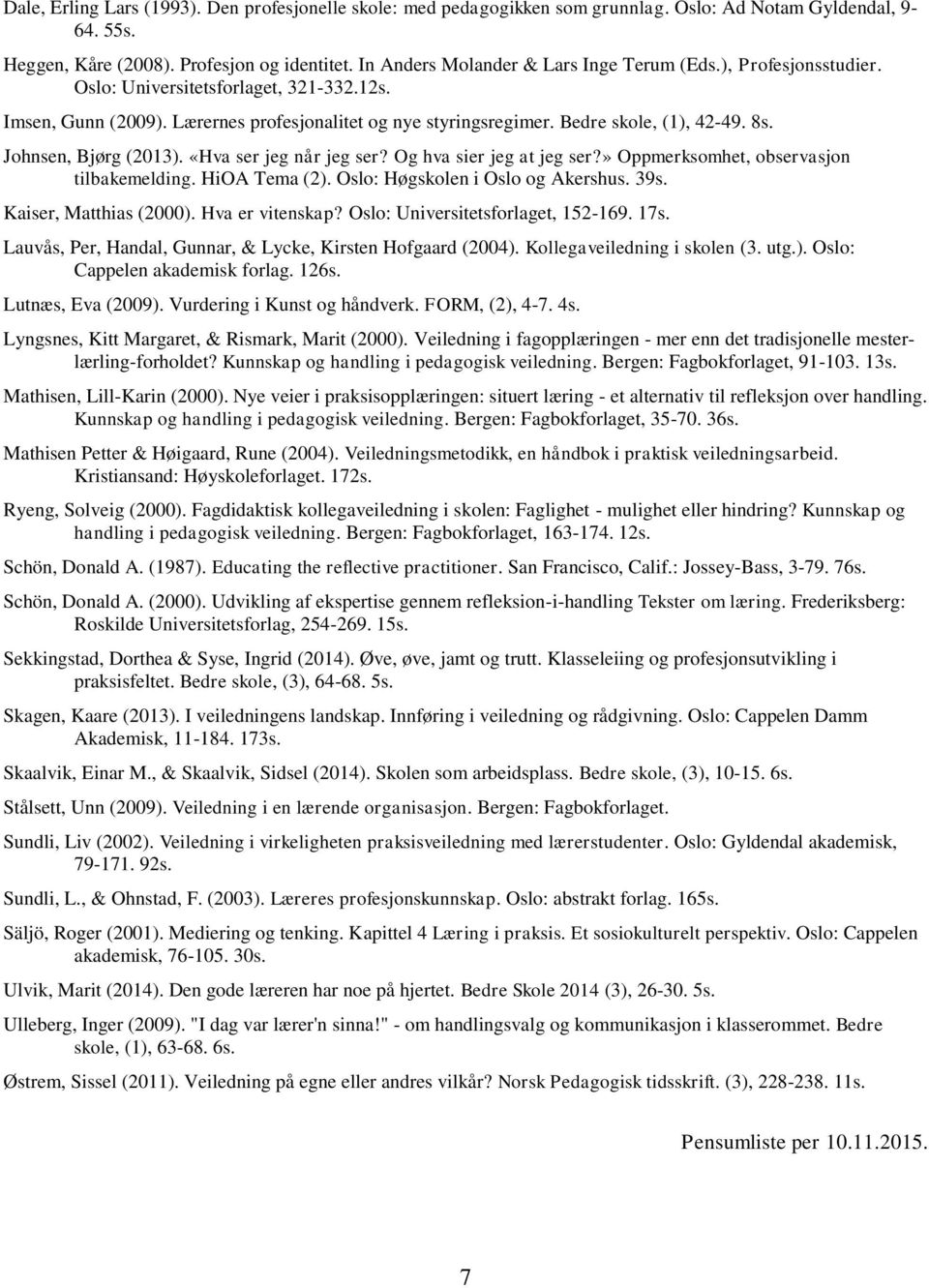 8s. Johnsen, Bjørg (2013). «Hva ser jeg når jeg ser? Og hva sier jeg at jeg ser?» Oppmerksomhet, observasjon tilbakemelding. HiOA Tema (2). Oslo: Høgskolen i Oslo og Akershus. 39s.