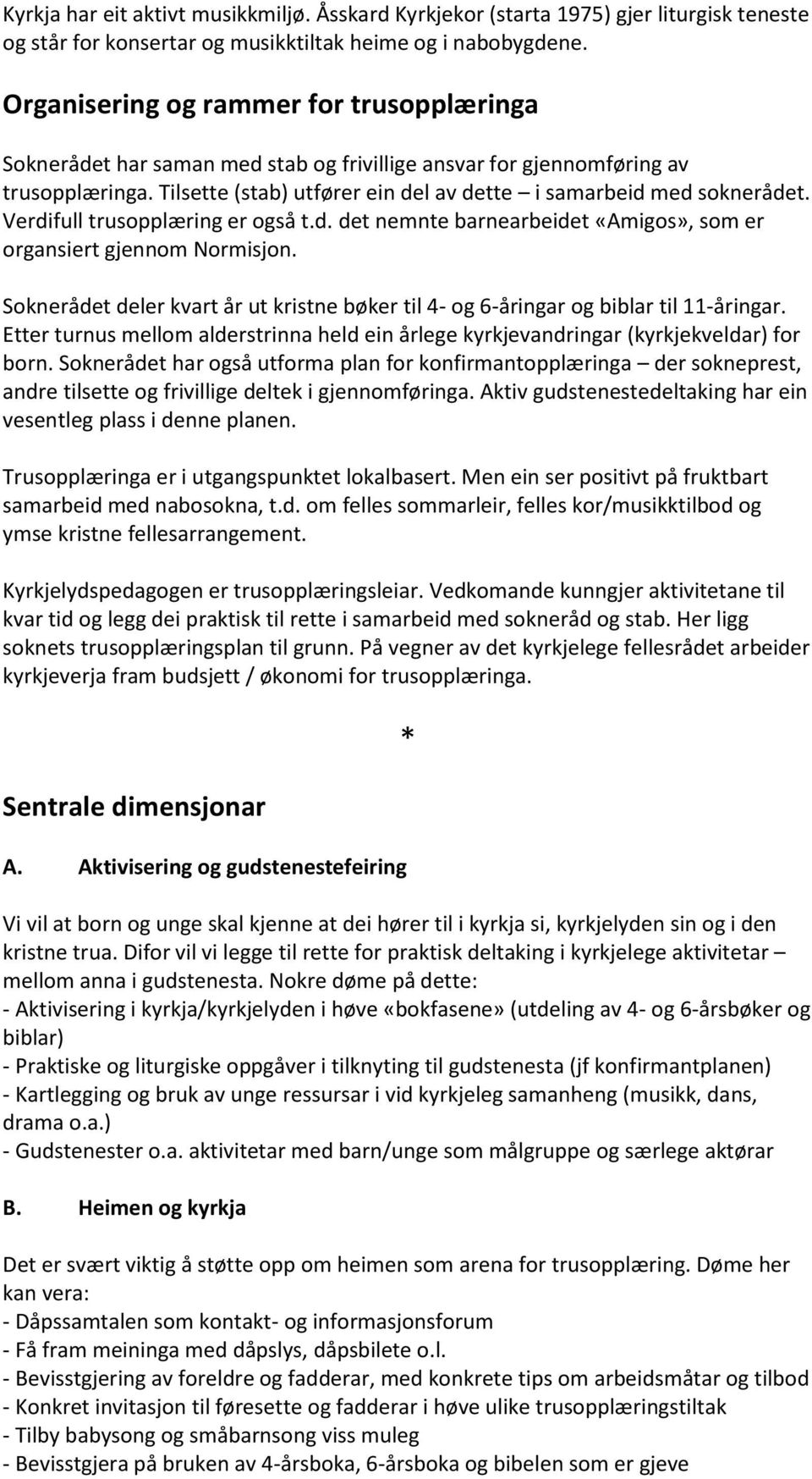 Verdifull trusopplæring er også t.d. det nemnte barnearbeidet «Amigos», som er organsiert gjennom Normisjon. Soknerådet deler kvart år ut kristne bøker til 4- og 6-åringar og biblar til 11-åringar.