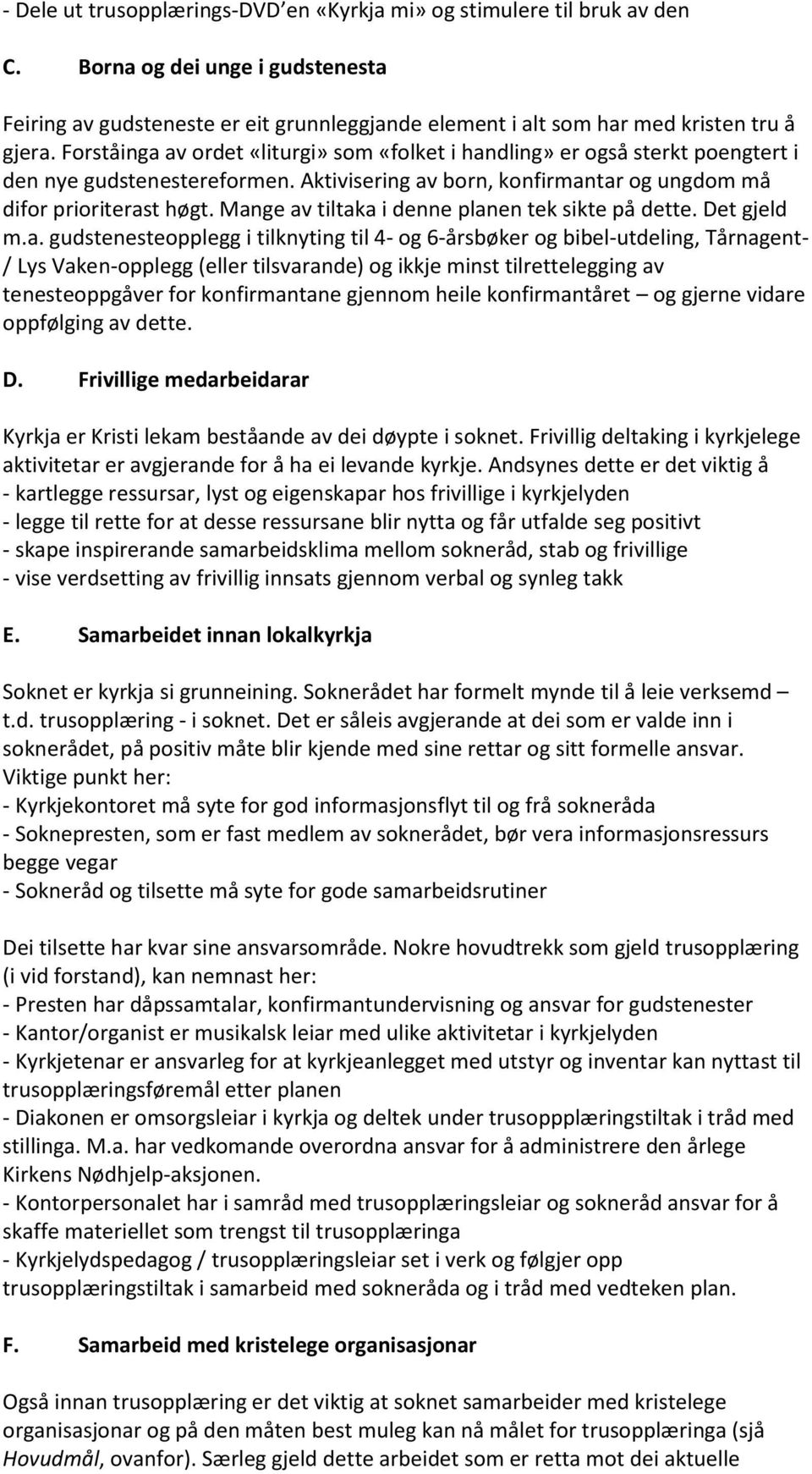 Mange av tiltaka i denne planen tek sikte på dette. Det gjeld m.a. gudstenesteopplegg i tilknyting til 4- og 6-årsbøker og bibel-utdeling, Tårnagent- / Lys Vaken-opplegg (eller tilsvarande) og ikkje