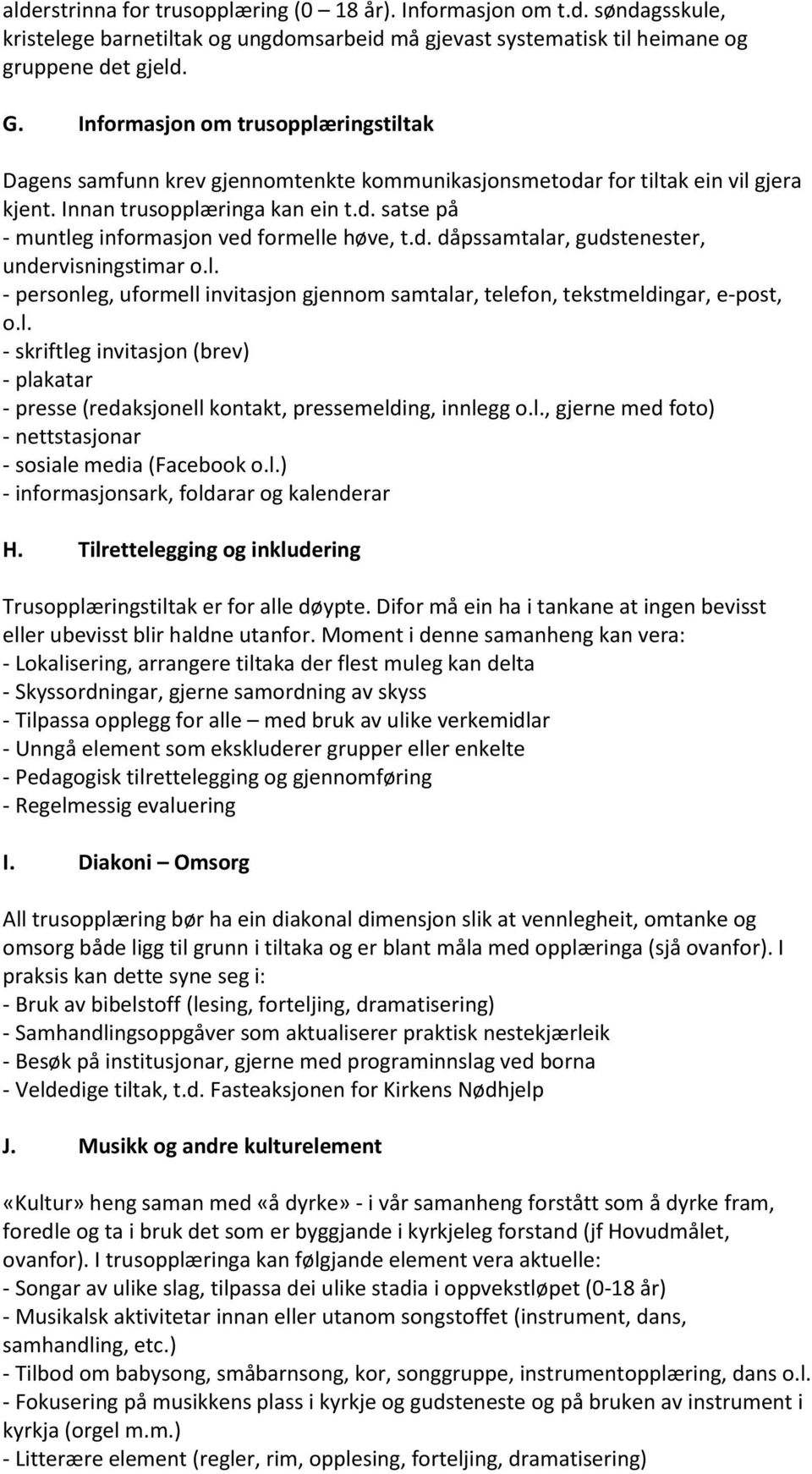 d. dåpssamtalar, gudstenester, undervisningstimar o.l. - personleg, uformell invitasjon gjennom samtalar, telefon, tekstmeldingar, e-post, o.l. - skriftleg invitasjon (brev) - plakatar - presse (redaksjonell kontakt, pressemelding, innlegg o.