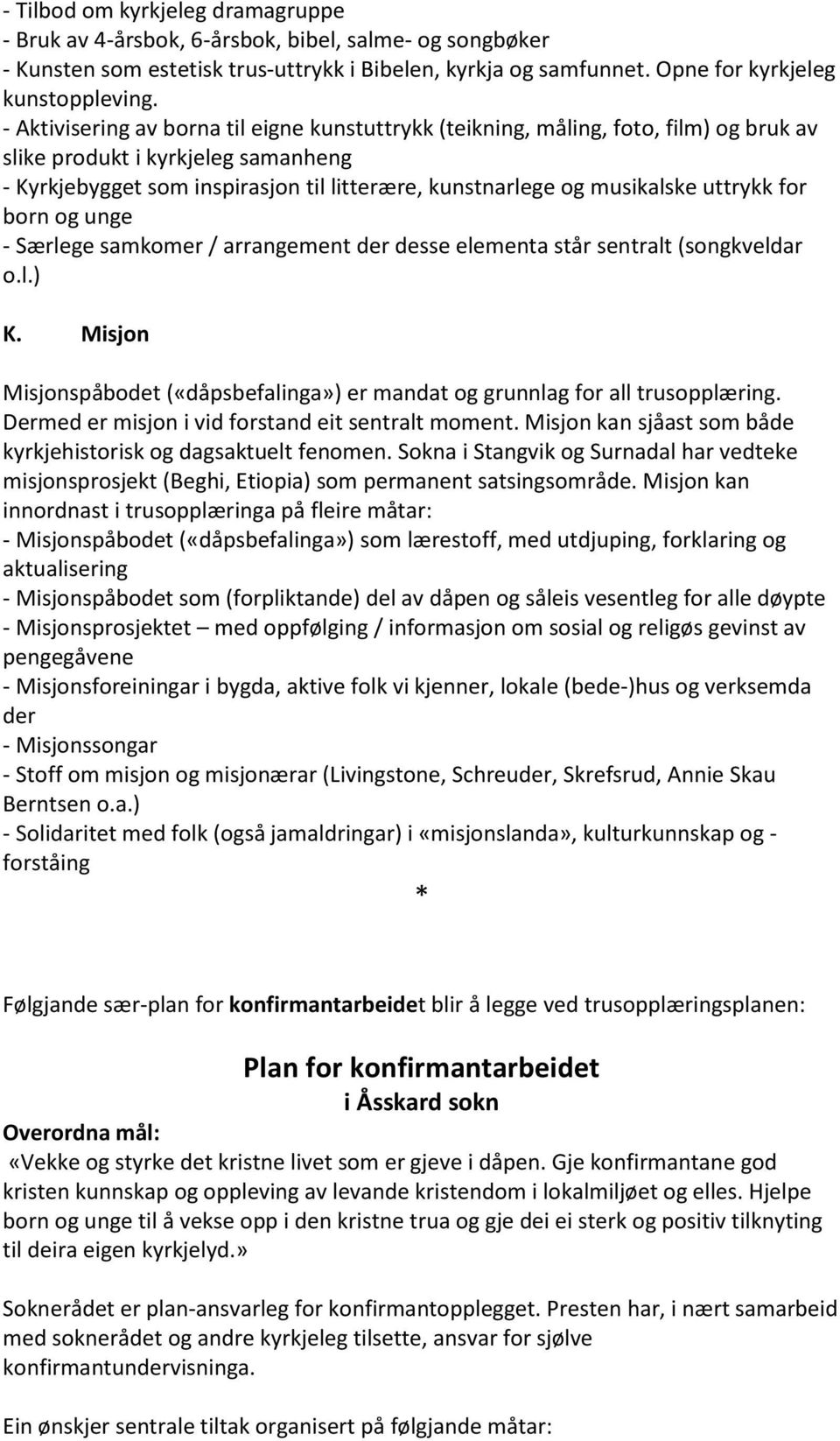 uttrykk for born og unge - Særlege samkomer / arrangement der desse elementa står sentralt (songkveldar o.l.) K. Misjon Misjonspåbodet («dåpsbefalinga») er mandat og grunnlag for all trusopplæring.