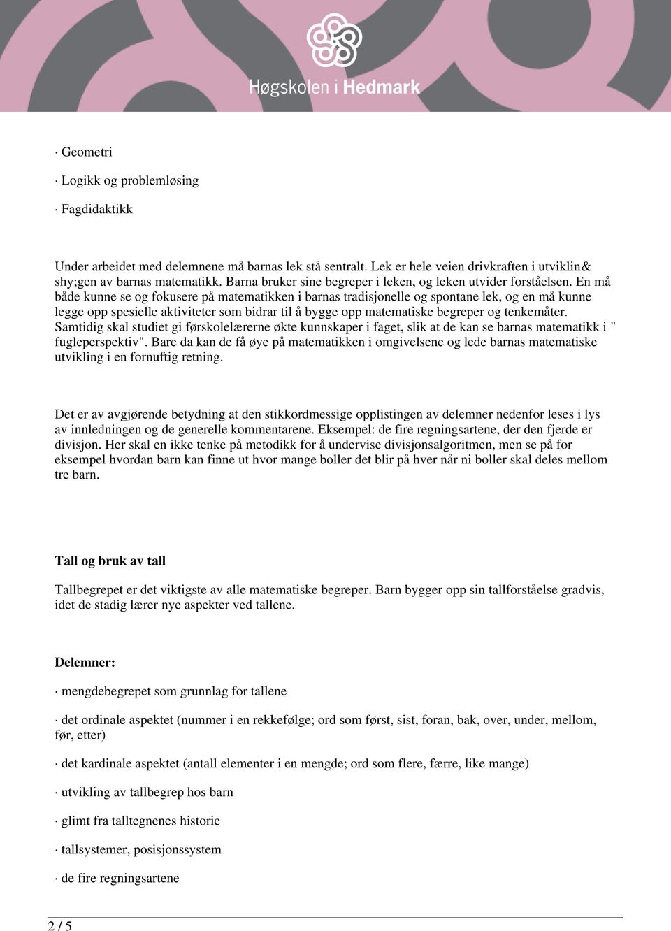 En må både kunne se og fokusere på matematikken i barnas tradisjonelle og spontane lek, og en må kunne legge opp spesielle aktiviteter som bidrar til å bygge opp matematiske begreper og tenkemåter.