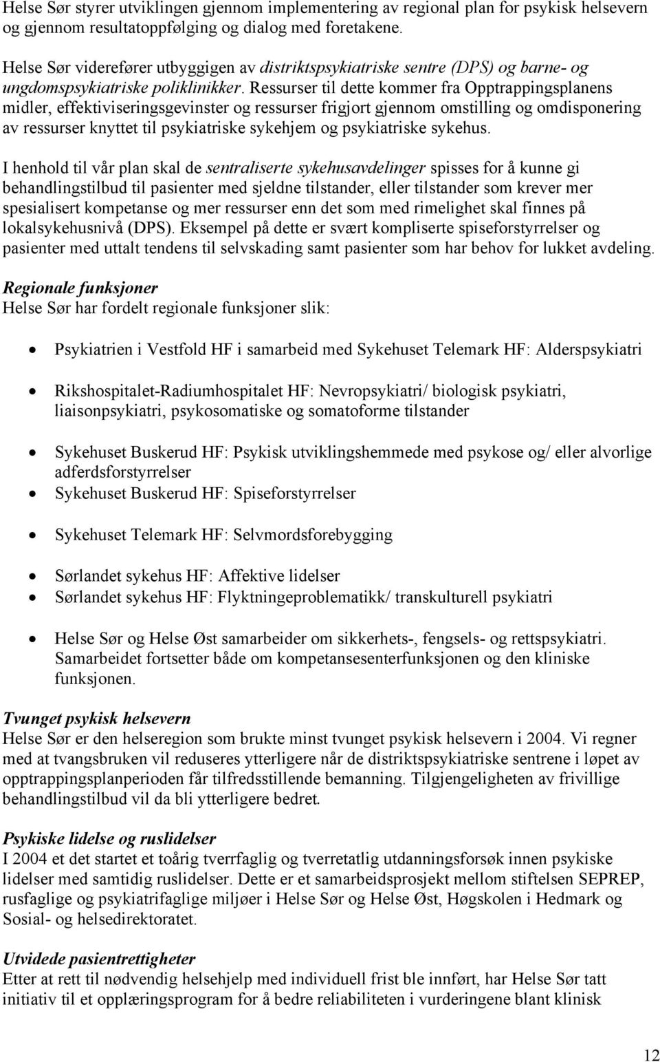 Ressurser til dette kommer fra Opptrappingsplanens midler, effektiviseringsgevinster og ressurser frigjort gjennom omstilling og omdisponering av ressurser knyttet til psykiatriske sykehjem og