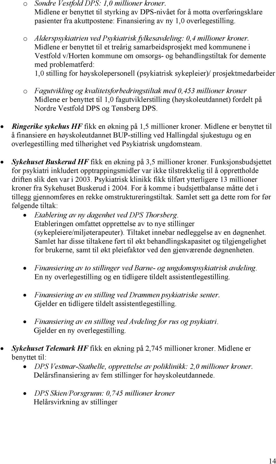 Midlene er benyttet til et treårig samarbeidsprosjekt med kommunene i Vestfold v/horten kommune om omsorgs- og behandlingstiltak for demente med problematferd: 1,0 stilling for høyskolepersonell