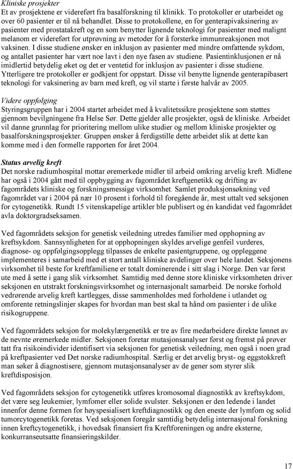 forsterke immunreaksjonen mot vaksinen. I disse studiene ønsker en inklusjon av pasienter med mindre omfattende sykdom, og antallet pasienter har vært noe lavt i den nye fasen av studiene.