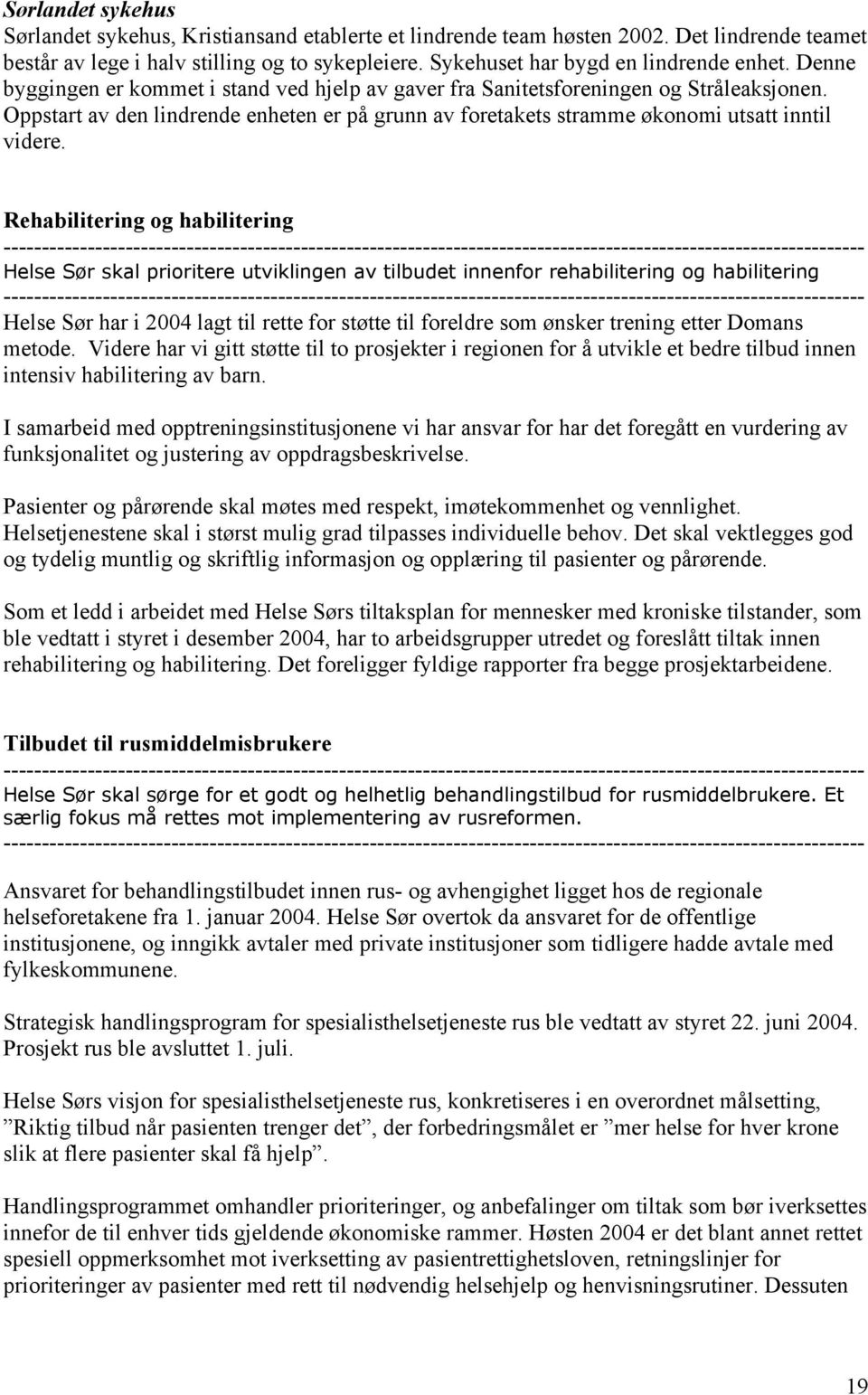 Rehabilitering og habilitering Helse Sør skal prioritere utviklingen av tilbudet innenfor rehabilitering og habilitering Helse Sør har i 2004 lagt til rette for støtte til foreldre som ønsker trening