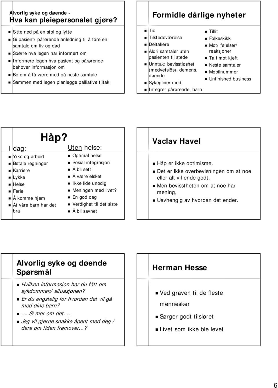 informasjon om Be om å få være med påp neste samtale Sammen med legen planlegge palliative tiltak Formidle dårlige d nyheter Tid Tilstedeværelse Deltakere Aldri samtaler uten pasienten til stede