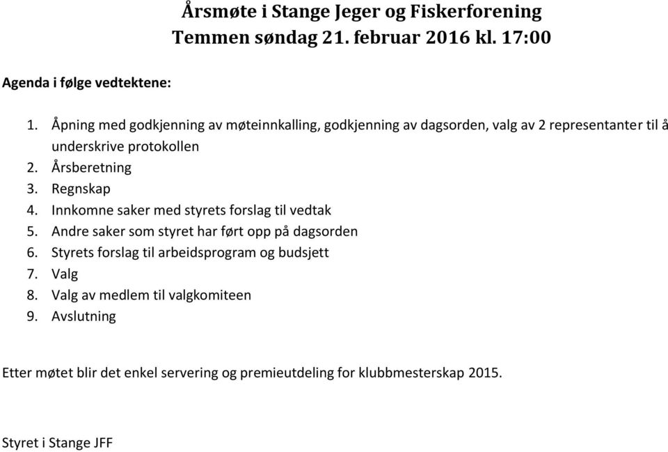 Regnskap 4. Innkomne saker med styrets forslag til vedtak 5. Andre saker som styret har ført opp på dagsorden 6.