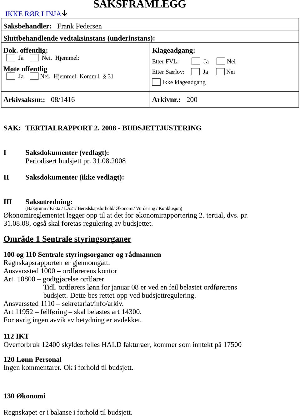 2008 - BUDSJETTJUSTERING I II Saksdokumenter (vedlagt): Periodisert budsjett r. 31.08.2008 Saksdokumenter (ikke vedlagt): III Saksutredning: (Bakgrunn / Fakta / LA21/ Beredskasforhold/ Økonomi/ Vurdering / Konklusjon) Økonomireglementet legger o til at det for økonomiraortering 2.