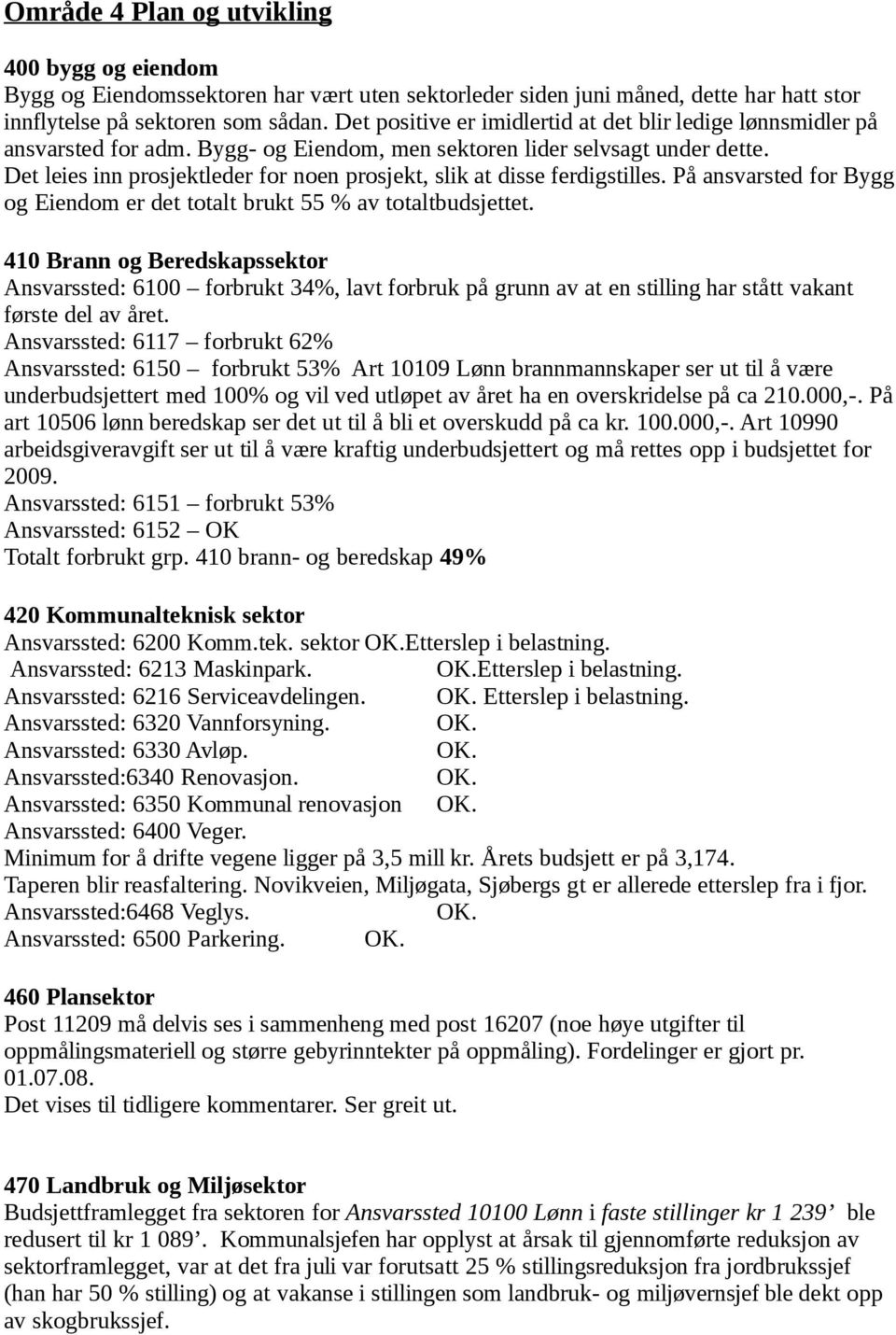 Det leies inn rosjektleder for noen rosjekt, slik at disse ferdigstilles. På ansvarsted for Bygg og Eiendom er det totalt brukt 55 % av totaltbudsjettet.