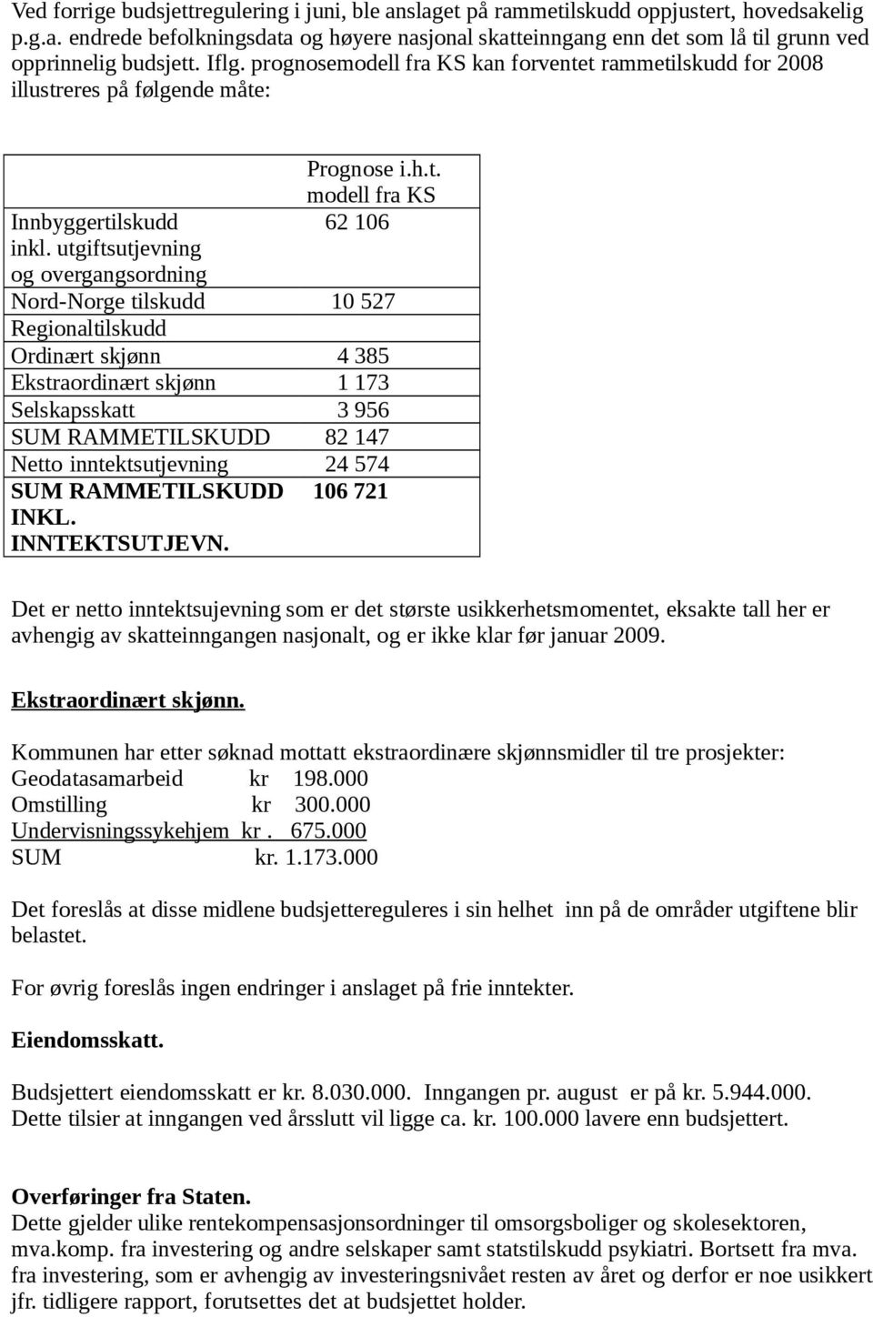 t rammetilskudd for 2008 illustreres å følgende måte: Innbyggertilskudd inkl. utgiftsutjevning og overgangsordning Prognose i.h.t. modell fra KS 62 106 Nord-Norge tilskudd 10 527 Regionaltilskudd