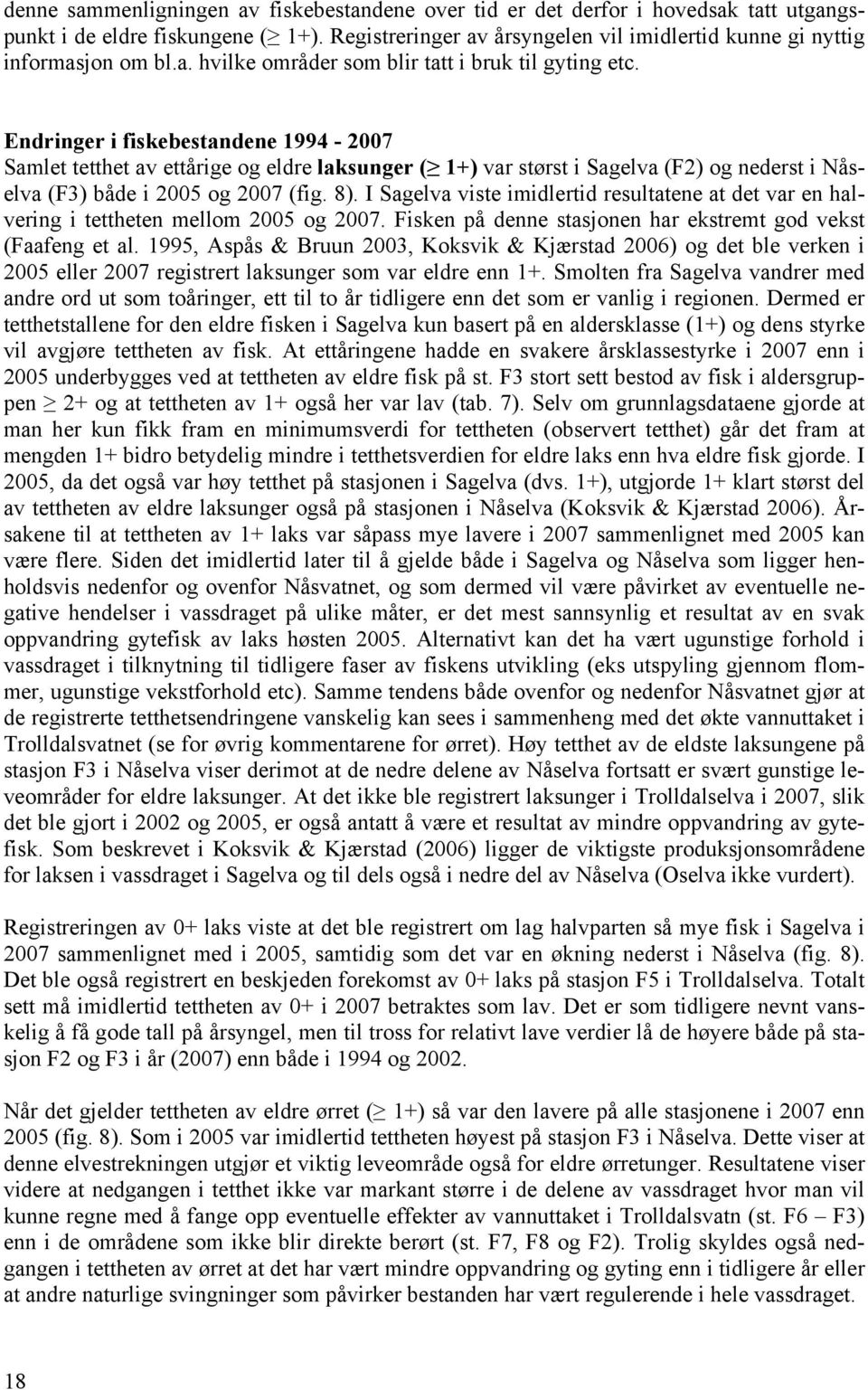 Endringer i fiskebestandene 1994-2007 Samlet tetthet av ettårige og eldre laksunger ( 1+) var størst i Sagelva (F2) og nederst i Nåselva (F3) både i 2005 og 2007 (fig. 8).