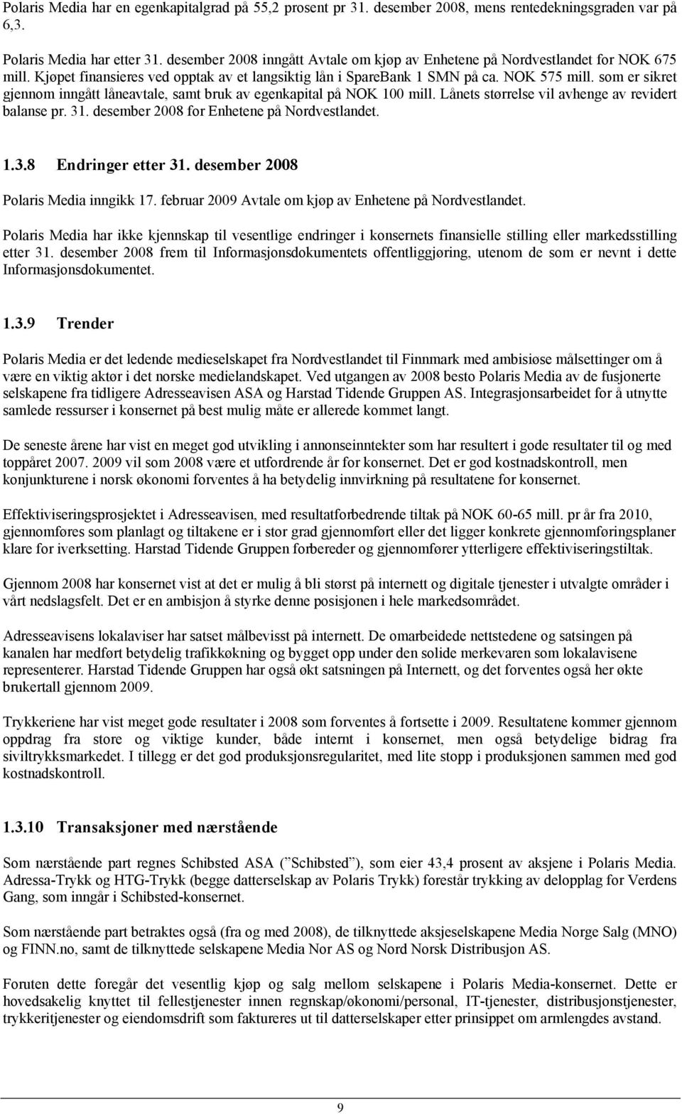 som er sikret gjennom inngått låneavtale, samt bruk av egenkapital på NOK 100 mill. Lånets størrelse vil avhenge av revidert balanse pr. 31. desember 2008 for Enhetene på Nordvestlandet. 1.3.8 Endringer etter 31.